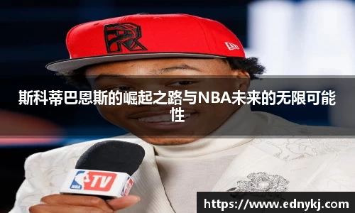 斯科蒂巴恩斯的崛起之路与NBA未来的无限可能性