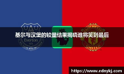 基尔与汉堡的较量结果揭晓谁将笑到最后