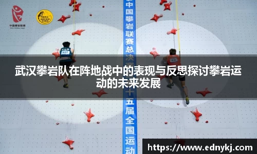 武汉攀岩队在阵地战中的表现与反思探讨攀岩运动的未来发展